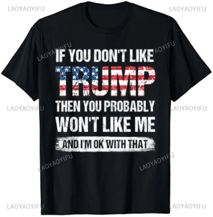 If You Don't Like Trump Then You Probably Won't Like me T Shirt