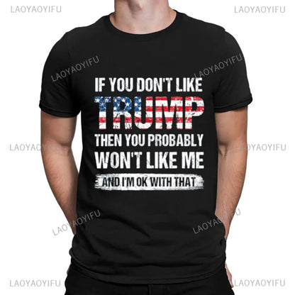 If You Don't Like Trump Then You Probably Won't Like me T Shirt