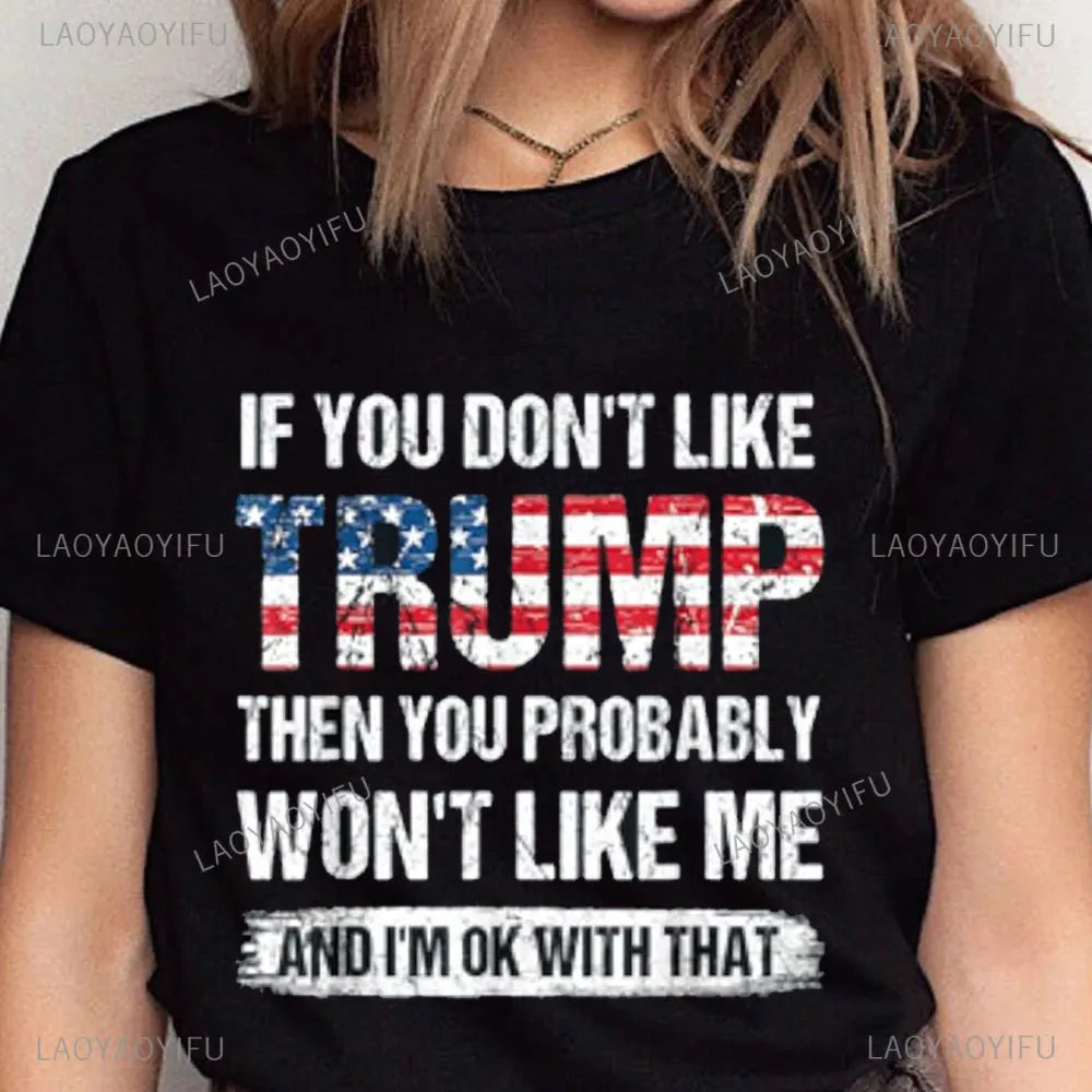 If You Don't Like Trump Then You Probably Won't Like me T Shirt